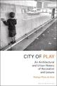 City of Play: An Architectural and Urban History of Recreation and Leisure