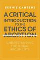 A Critical Introduction to the Ethics of Abortion: Understanding the Moral Arguments