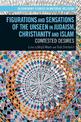 Figurations and Sensations of the Unseen in Judaism, Christianity and Islam: Contested Desires