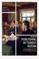 Publishing in Tsarist Russia: A History of Print Media from Enlightenment to Revolution