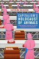 Capitalism's Holocaust of Animals: A Non-Marxist Critique of Capital, Philosophy and Patriarchy