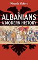 The Albanians: A Modern History