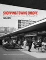 Shopping Towns Europe: Commercial Collectivity and the Architecture of the Shopping Centre, 1945-1975