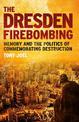 The Dresden Firebombing: Memory and the Politics of Commemorating Destruction