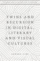 Twins and Recursion in Digital, Literary and Visual Cultures