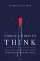 Using Questions to Think: How to Develop Skills in Critical Understanding and Reasoning