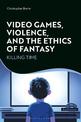 Video Games, Violence, and the Ethics of Fantasy: Killing Time