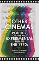 Other Cinemas: Politics, Culture and Experimental Film in the 1970s