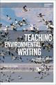 Teaching Environmental Writing: Ecocritical Pedagogy and Poetics