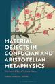 Material Objects in Confucian and Aristotelian Metaphysics: The Inevitability of Hylomorphism