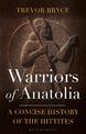 Warriors of Anatolia: A Concise History of the Hittites