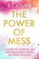 The Power of Mess: A guide to finding joy and resilience when life feels chaotic