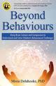 Beyond Behaviours: Using Brain Science and Compassion to Understand and Solve Children's Behavioural Challenges