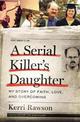 A Serial Killer's Daughter: My Story of Faith, Love, and Overcoming