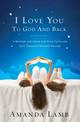 I Love You to God and Back: A Mother and Child Can Find Faith and Love Through Bedtime Prayers