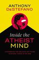 Inside the Atheist Mind: Unmasking the Religion of Those Who Say There Is No God