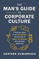 The Man's Guide to Corporate Culture: A Practical Guide to the New Normal and Relating to Female Coworkers in the Modern Workpla