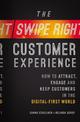 The Swipe-Right Customer Experience: How to Attract, Engage, and Keep Customers in the Digital-First World