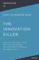 The Innovation Killer: How What We Know Limits What We Can Imagine and What Smart Companies Are Doing About It