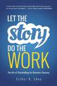 Let the Story Do the Work: The Art of Storytelling for Business Success