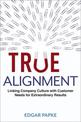 True Alignment: Linking Company Culture with Customer Needs for Extraordinary Results