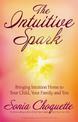 The Intuitive Spark: Bringing Intuition Home to Your Child, Your Family, and You