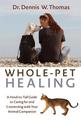 Whole-Pet Healing: A Heart-to-Heart Guide to Connecting with and Caring for Your Animal Companion