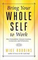 Bring Your Whole Self to Work: How Vulnerability Unlocks Creativity, Connection, and Performance