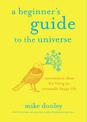 A Beginner's Guide to the Universe: Uncommon Ideas for Living an Unusually Happy Life