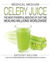 Medical Medium Celery Juice: The Most Powerful Medicine of Our Time Healing Millions Worldwide