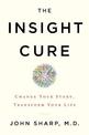 The Insight Cure: Change Your Story, Transform Your Life