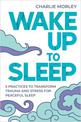 Wake Up To Sleep: 5 Practices to Transform Trauma and Stress for Peaceful Sleep and Mindful Dreams