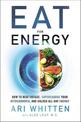 Eat For Energy: How to Beat Fatigue, Supercharge Your Mitochondria, and Unlock All-Day Energy