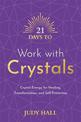 21 Days to Work with Crystals: Crystal Energy for Healing, Transformation, and Self-Protection