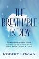 The Breathable Body: Transforming Your World and Your Life, One Breath at a Time