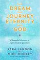 The Dream, the Journey, Eternity, and God: Channeled Answers to Life's Deepest Questions