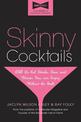 Skinny Cocktails: The Only Guide You'll Ever Need to Go Out, Have Fun, and Still Fit Into Your Skinny Jeans