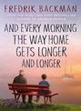 And Every Morning the Way Home Gets Longer and Longer: From the New York Times bestselling author of Anxious People