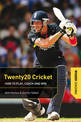 Twenty20 Cricket: How to Play, Coach and Win