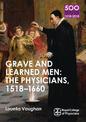 Grave and Learned Men: The Physicians, 1518-1660: 500 Reflections on the RCP, 1518-2018: 05 Book Six