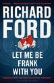 Let Me Be Frank With You: A Frank Bascombe Book