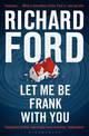 Let Me Be Frank With You: A Frank Bascombe Book