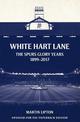 White Hart Lane: The Spurs Glory Years 1899-2017