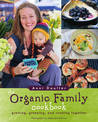 Organic Family Cookbook: Growing, Greening, and Cooking Together