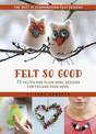 Felt So Good: 75 Felted and Plain Wool Designs for You and Your Home