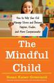 The Mindful Child: How To Help Your Kid Manage Stress and Become Happier, Kidner and More Compassionate