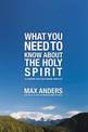 What You Need to Know About the Holy Spirit: 12 Lessons That Can Change Your Life