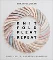 Knit Fold Pleat Repeat: Simple Knits, Gorgeous Garments: Simple Knits, Gorgeous Garments