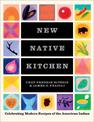 The New Native Kitchen: Celebrating Modern Recipes of the American Indian