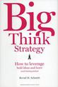 Big Think Strategy: How to Leverage Bold Ideas and Leave Small Thinking Behind